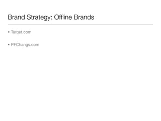 Brand Strategy: Ofﬂine Brands

• Target.com


• PFChangs.com
 