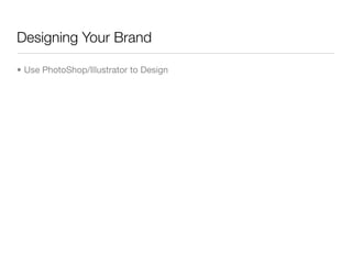 Designing Your Brand

• Use PhotoShop/Illustrator to Design
 