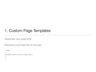 1. Custom Page Templates
Duplicate your page.php

Rename it and add this to the top:

 <?php
/*
Template Name: Custom Page Name
*/
?>
 