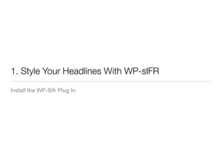1. Style Your Headlines With WP-sIFR
Install the WP-Sifr Plug In
 