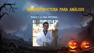 Manos a la obra 100tifikos …
Infraestructura para análisis
 