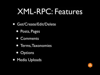 XML-RPC: Features
• Get/Create/Edit/Delete
 • Posts, Pages
 • Comments
 • Terms, Taxonomies
 • Options
• Media Uploads
 