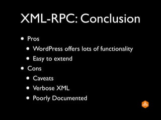 XML-RPC: Conclusion
• Pros
 • WordPress offers lots of functionality
 • Easy to extend
• Cons
 • Caveats
 • Verbose XML
 • Poorly Documented
 