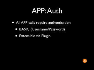 APP: Auth
• All APP calls require authentication
 • BASIC (Username/Password)
 • Extensible via Plugin
 