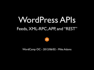 WordPress APIs
Feeds, XML-RPC, APP, and “REST”



  WordCamp OC - 2012/06/02 - Mike Adams
 