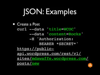 JSON: Examples
• Create a Post
  curl --data 'title=WCOC'
       --data 'content=Rocks'
       -H 'Authorization:
        ...
