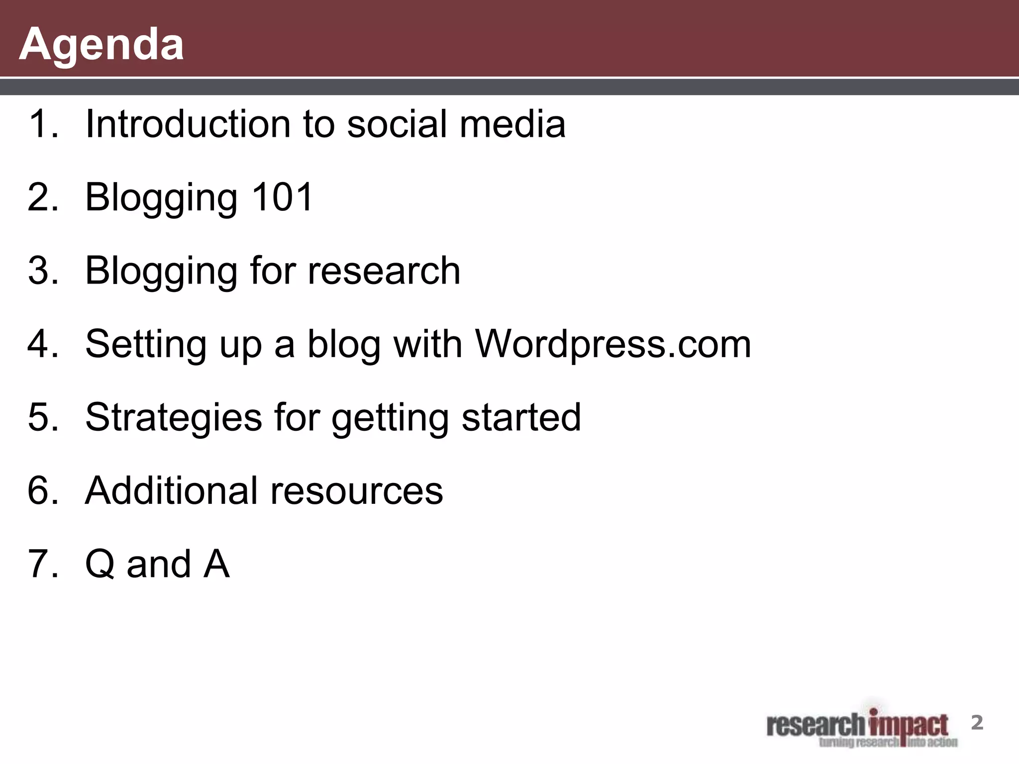 Agenda
1. Introduction to social media
2. Blogging 101
3. Blogging for research
4. Setting up a blog with Wordpress.com
5. Strategies for getting started
6. Additional resources
7. Q and A


                                          2
 