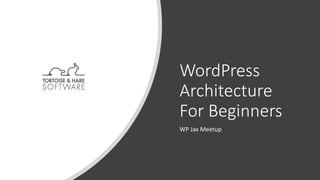 WordPress
Architecture
For Beginners
WP Jax Meetup
 