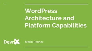 WordPress
Architecture and
Platform Capabilities
Mario Peshev
 