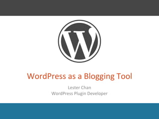 WordPress as a Blogging Tool Lester Chan WordPress Plugin Developer 
