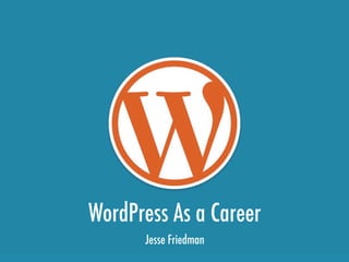 WordPress As a Career
      Jesse Friedman
 
