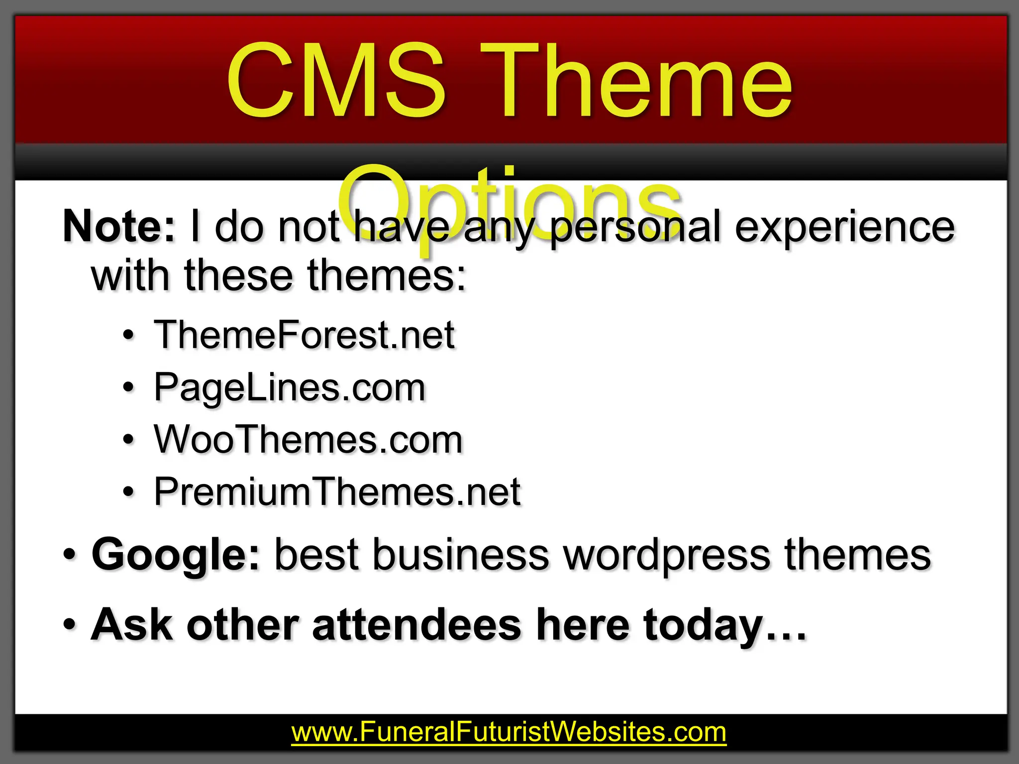 Other Premium CMS Theme OptionsNote: I do not have any personal experience with these themes: ThemeForest.netPageLines.comWooThemes.comPremiumThemes.netGoogle: best business wordpress themesAsk other attendees here today…