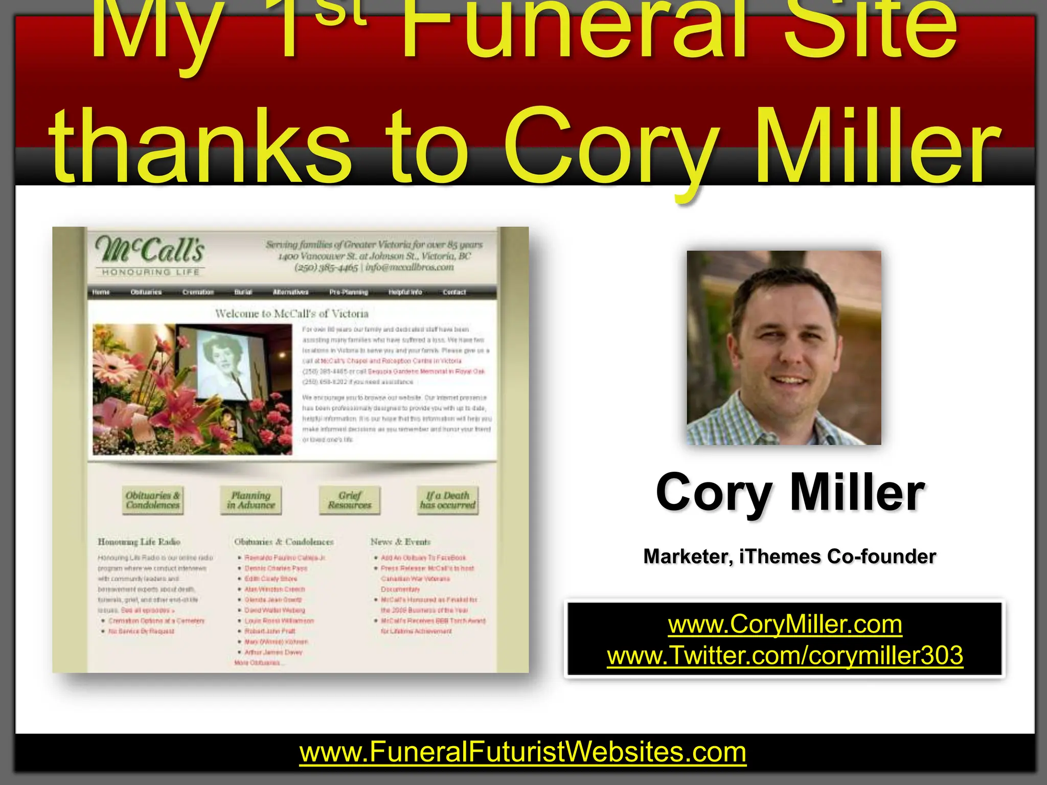 My 1st Funeral Site thanks to Cory MillerCory MillerMarketer,iThemes Co-founderwww.CoryMiller.comwww.Twitter.com/corymiller303