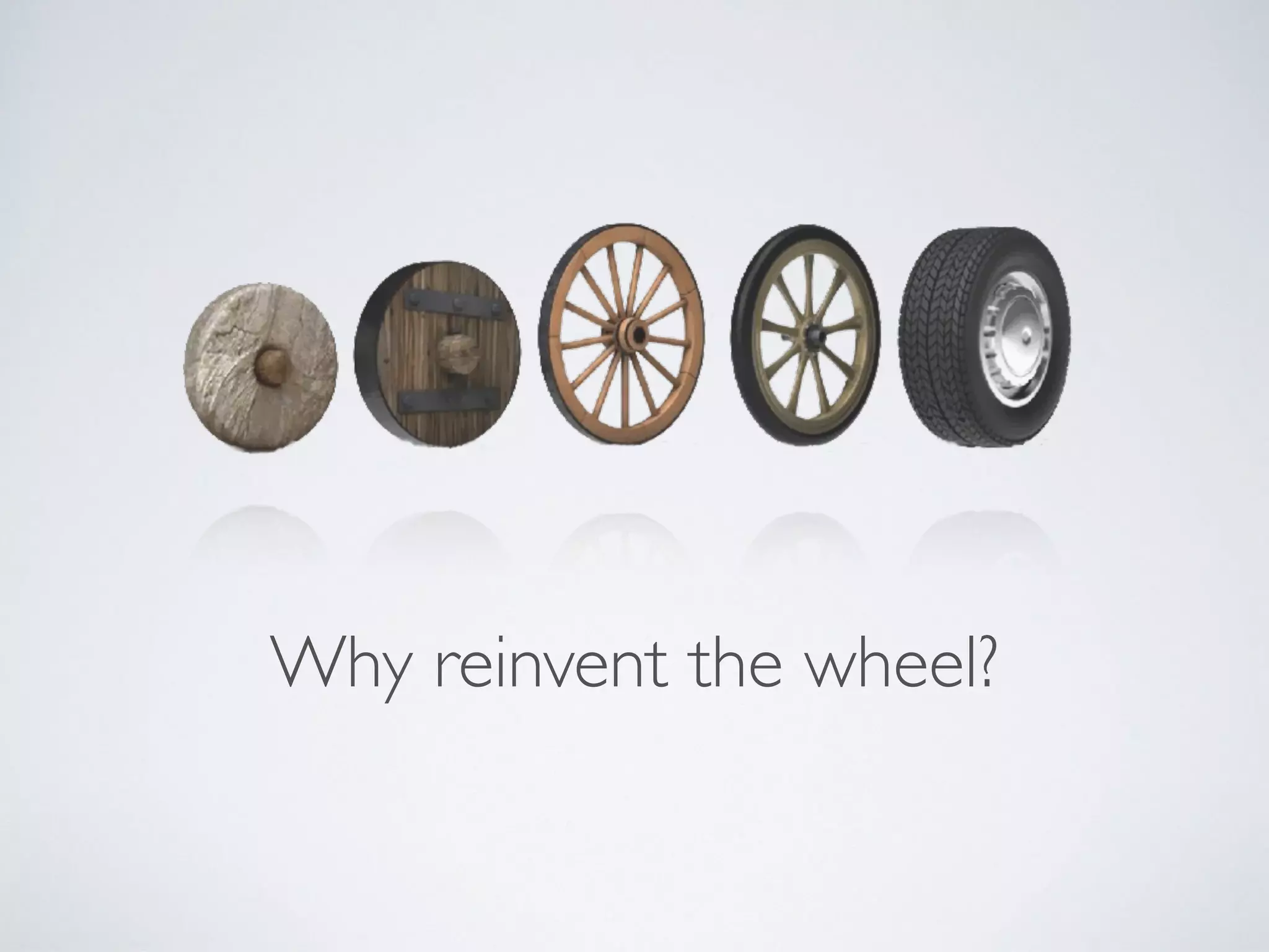 Why reinvent the wheel?
 