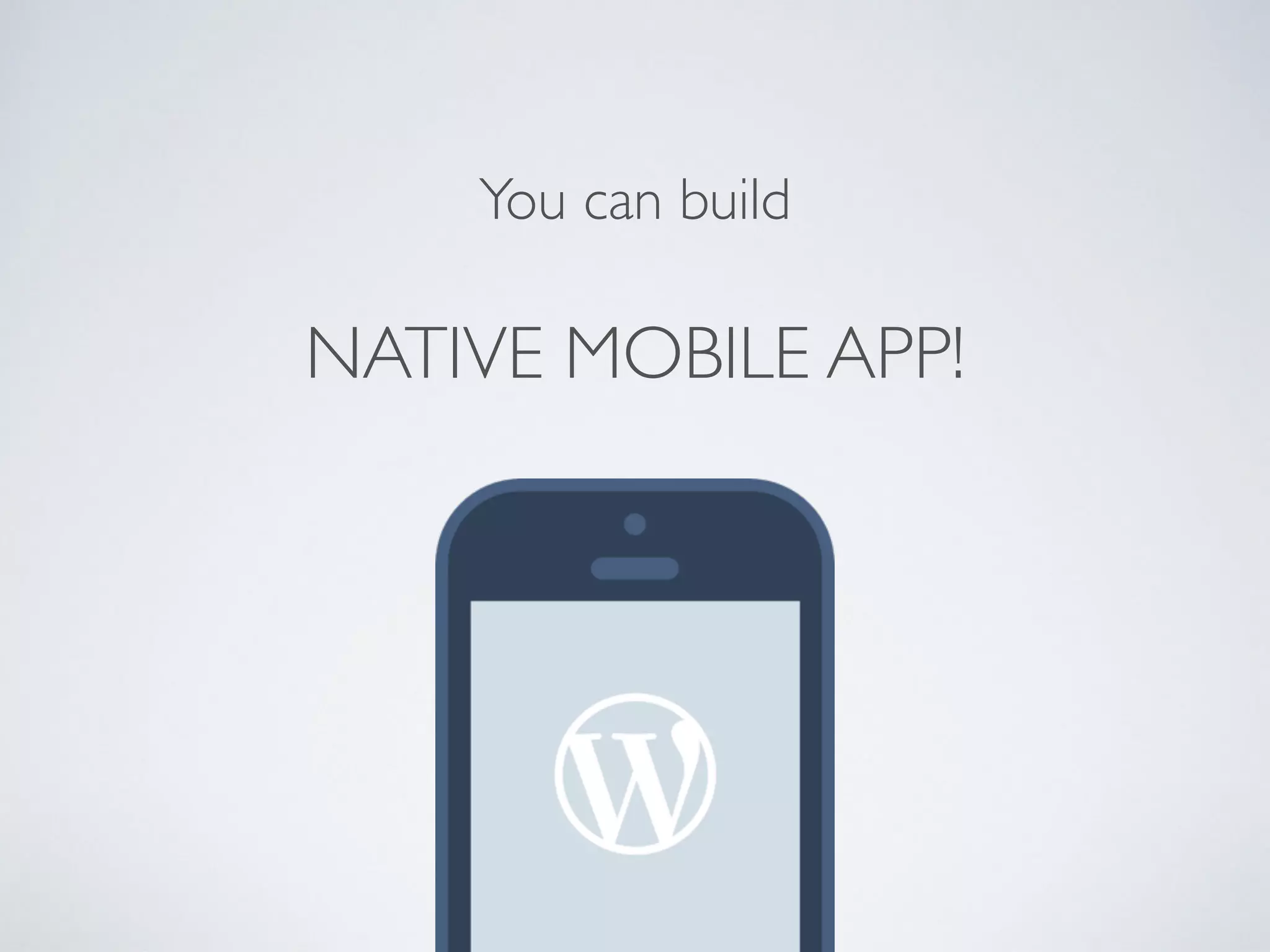 NATIVE MOBILE APP!
You can build
 