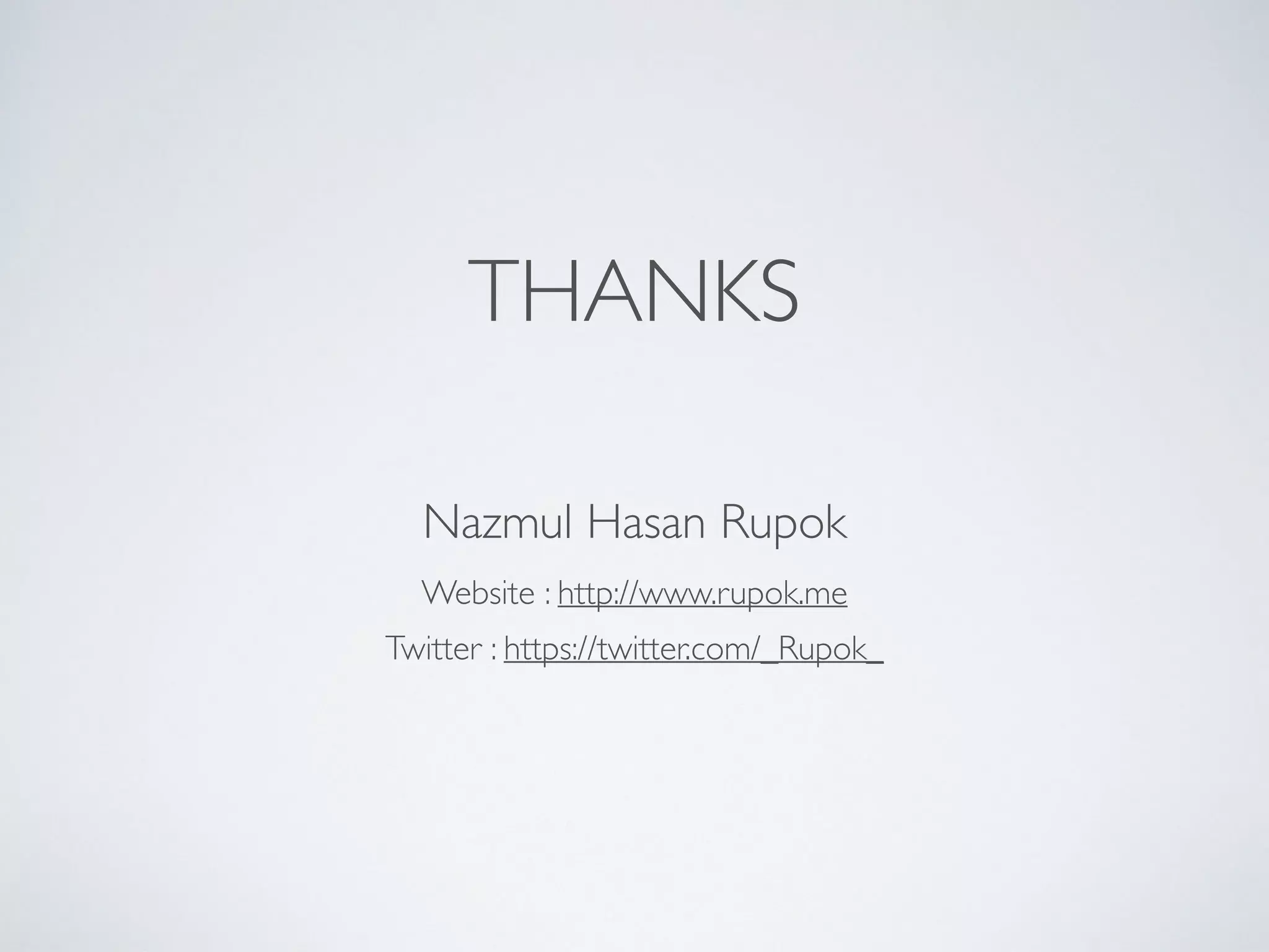 Nazmul Hasan Rupok
Website : http://www.rupok.me
Twitter : https://twitter.com/_Rupok_
THANKS
 