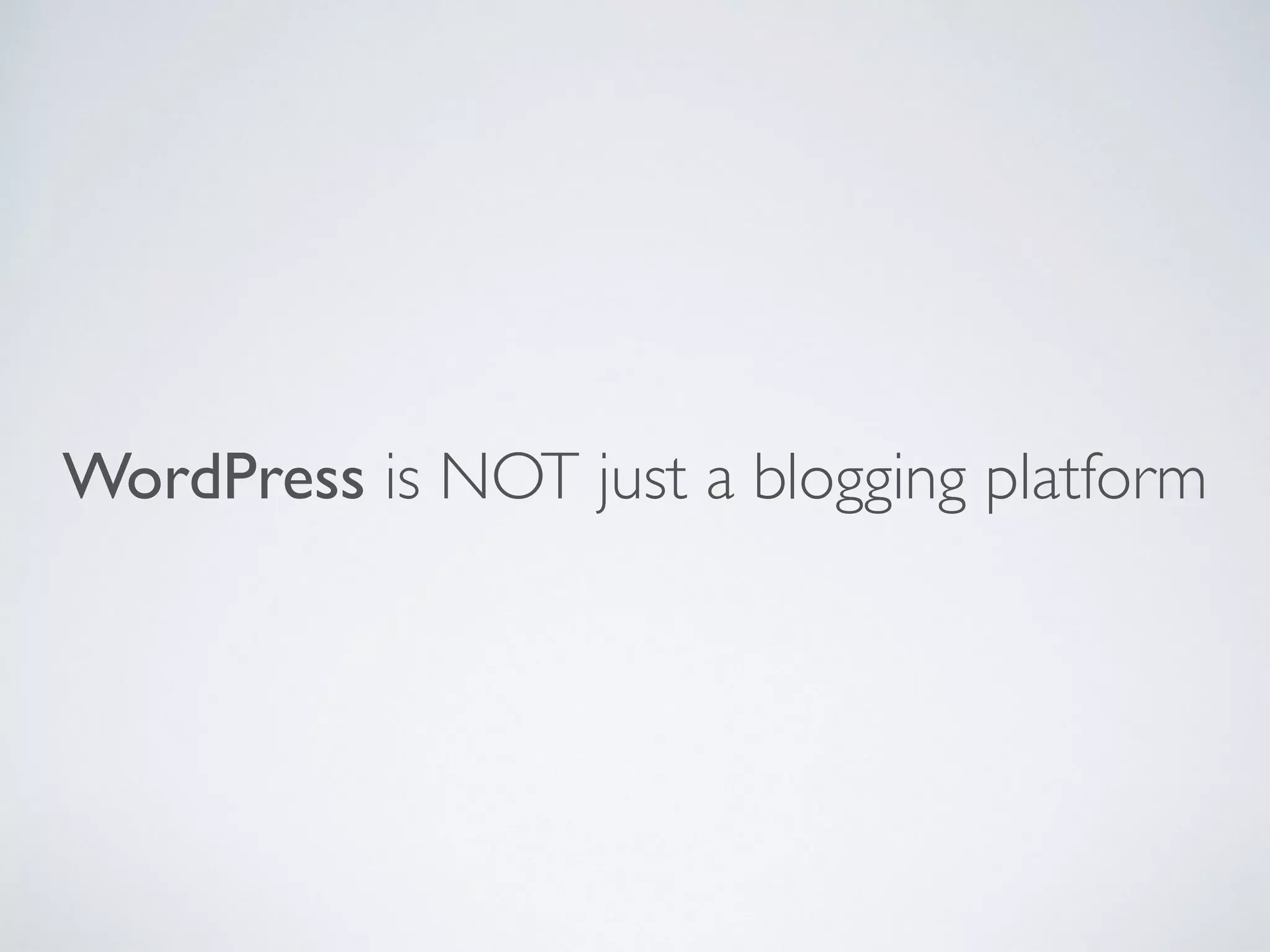 WordPress is NOT just a blogging platform
 