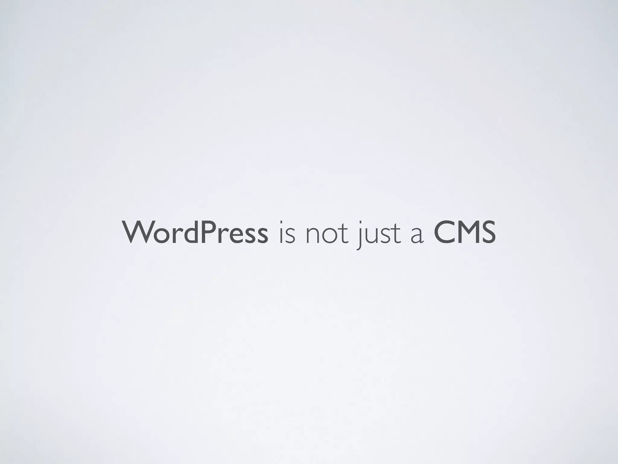WordPress is not just a CMS
 
