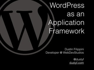 WordPress
as an
Application
Framework
Dustin Filippini
Developer @ WebDevStudios
@dustyf
dustyf.com
 
