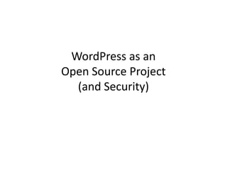 WordPress as an
Open Source Project
(and Security)
 