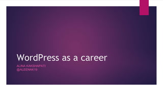 WordPress as a career 
ALINA KAKSHAPATI 
@ALEENAK19 
 