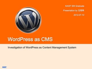 KAIST SW Graduate

                                            Presentation by 김평화

                                                     2012-07-10




WordPress as CMS
Investigation of WordPress as Content Management System
 