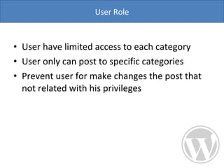 User have limited access to each category User only can post to specific categories Prevent user for make changes the post that not related with his privileges User Role 