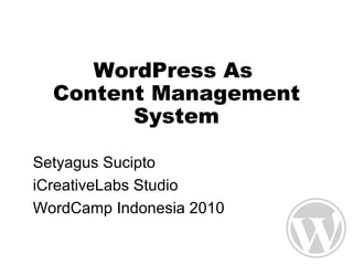 WordPress As  Content Management System Setyagus Sucipto iCreativeLabs Studio WordCamp Indonesia 2010 