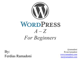 A–Z
For Beginners
By:
Ferdias Ramadoni

@ramadoni
fb.me/ramadoni
www.ramadoni.com
me@ramadoni.com

 