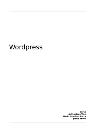 Wordpress
Curso
Aplicacions Web
Mario Sanchez Sierra
Josep Anton
 