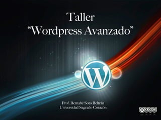 Taller
“Wordpress Avanzado”
Prof. Bernabé Soto Beltrán
Universidad Sagrado Corazón
 
