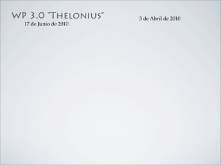 WP 3.0 “Thelonius”      3 de Abril de 2010
  17 de Junio de 2010
 