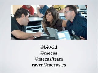 @bi0xid
    @mecus
 @mecus/team
raven@mecus.es
 