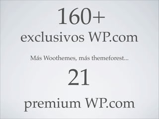 160+
exclusivos WP.com
 Más Woothemes, más themeforest...



             21
premium WP.com
 