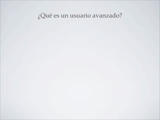 ¿Qué es un usuario avanzado?
 