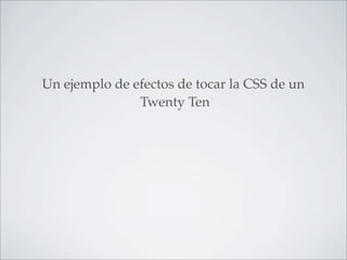 Un ejemplo de efectos de tocar la CSS de un
               Twenty Ten
 