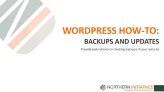 WORDPRESS HOW-TO:
Provide redundancy by creating backups of your website
BACKUPS AND UPDATES
 