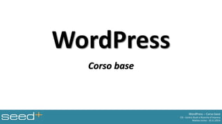 WordPress – Corso base 
CIS - Centro Studi e Ricerche d’Impresa 
Matteo Jurina - 10.11.2014 
WordPress 
Corso base 
 