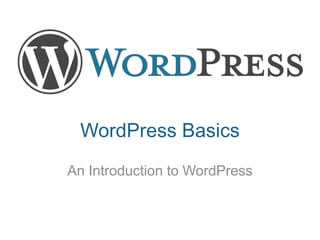WordPress Basics
An Introduction to WordPress
 