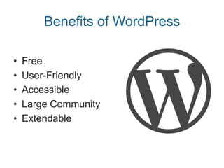 Benefits of WordPress
• Free
• User-Friendly
• Accessible
• Large Community
• Extendable
 