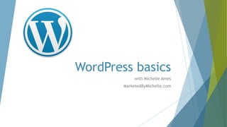WordPress basics
with Michelle Ames
MarketedByMichelle.com
 