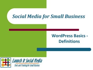 Social Media for Small Business


                WordPress Basics -
                  Definitions
 