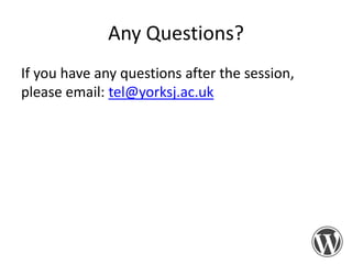 Any Questions?
If you have any questions after the
session, please email: tel@yorksj.ac.uk

 