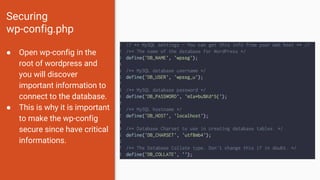 Securing
wp-config.php
● Open wp-config in the
root of wordpress and
you will discover
important information to
connect to the database.
● This is why it is important
to make the wp-config
secure since have critical
informations.
 