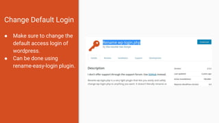 Change Default Login
● Make sure to change the
default access login of
wordpress.
● Can be done using
rename-easy-login plugin.
 
