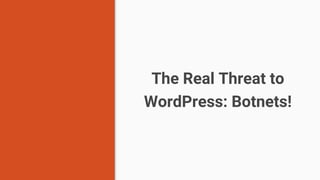 The Real Threat to
WordPress: Botnets!
 