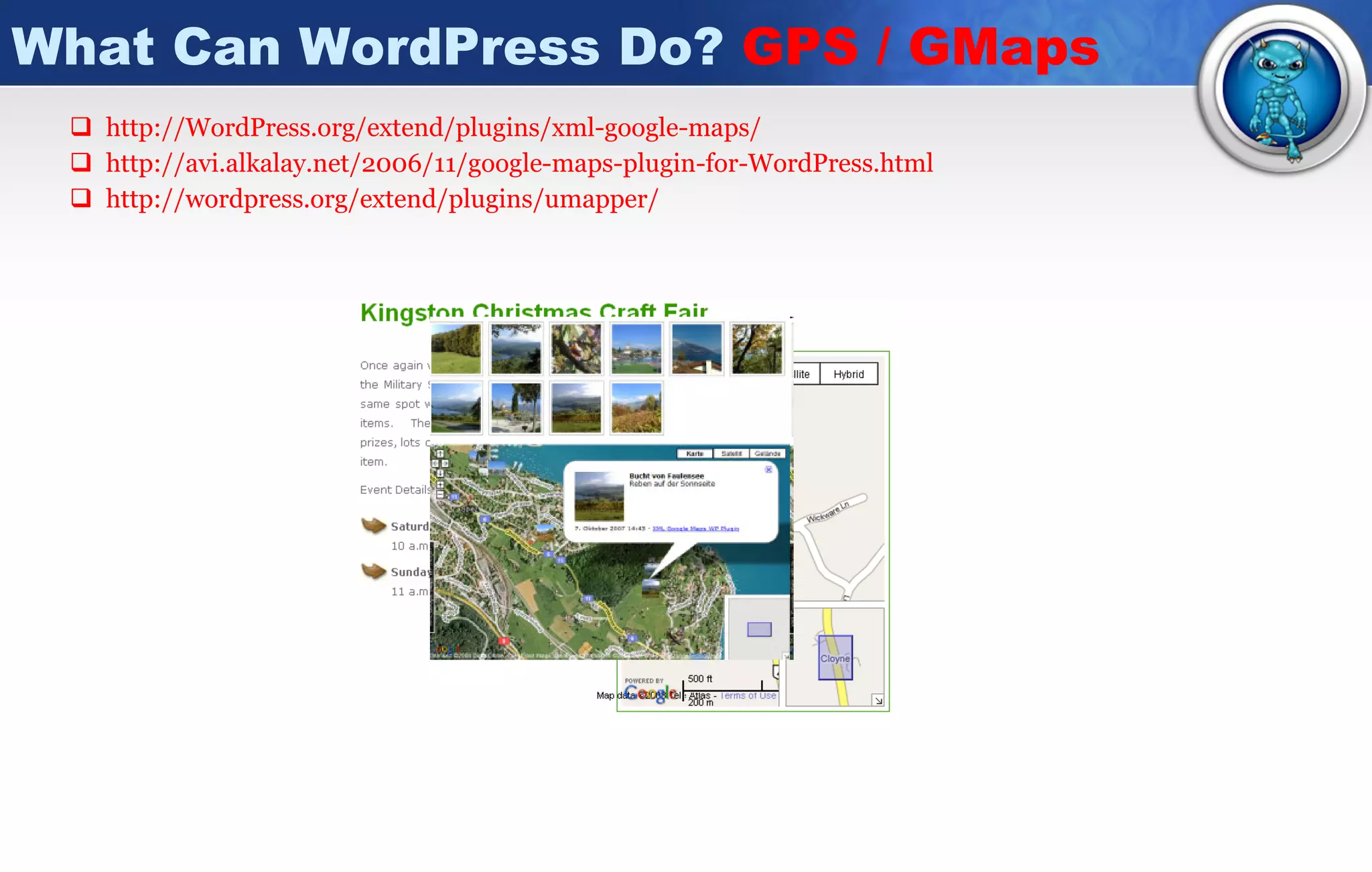 What Can WordPress Do?  GPS / GMaps http://WordPress.org/extend/plugins/xml-google-maps / http://avi.alkalay.net/2006/11/google-maps-plugin-for-WordPress.html http:// wordpress.org/extend/plugins/umapper / 