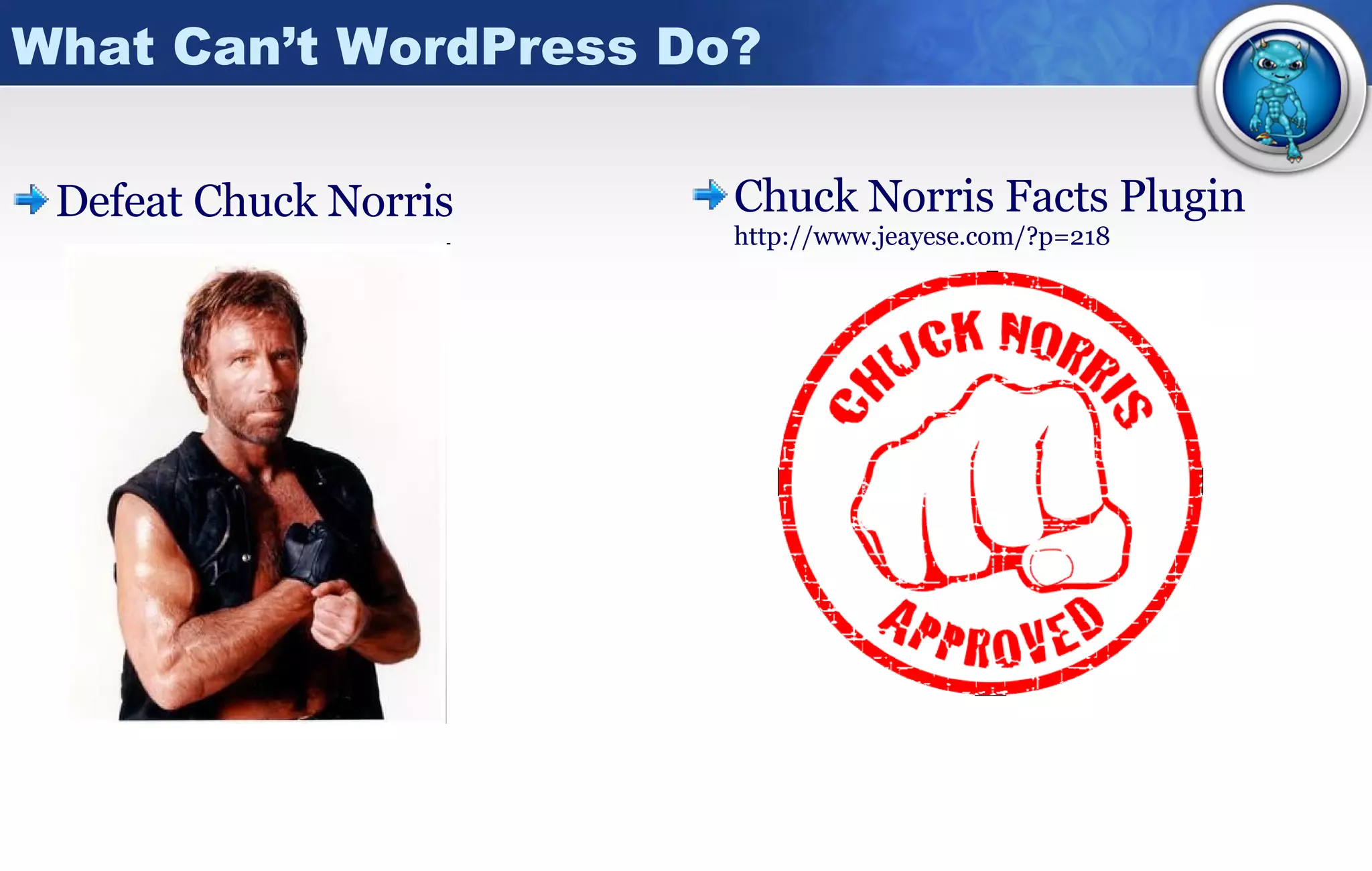 What Can’t WordPress Do? Defeat Chuck Norris Chuck Norris Facts Plugin  http://www.jeayese.com/?p=218 