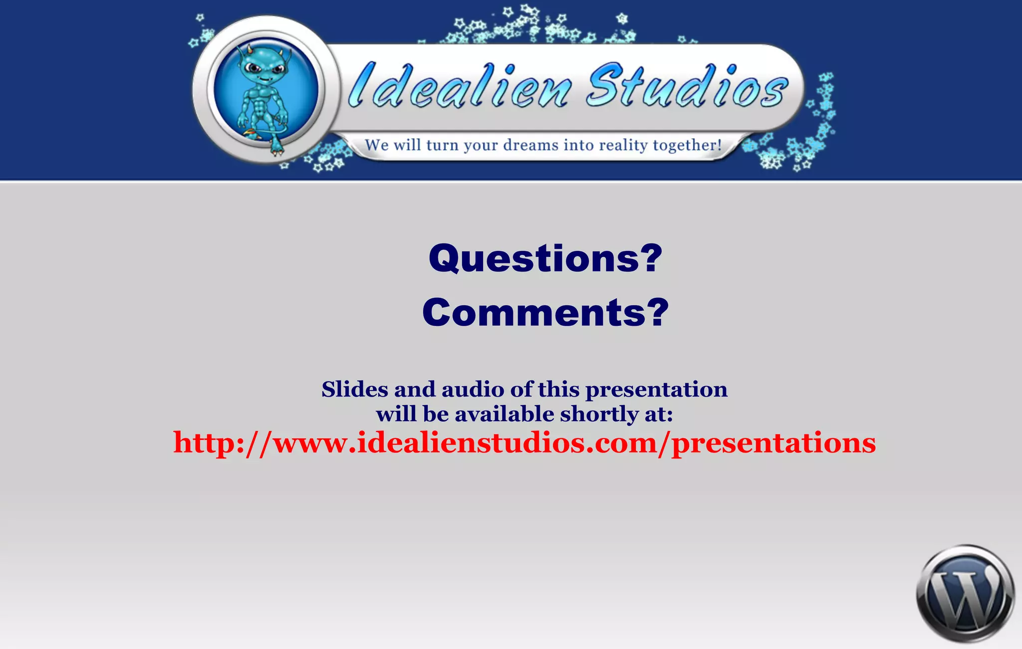 Questions? Comments? Slides and audio of this presentation will be available shortly at: http:// www.idealienstudios.com /presentations 