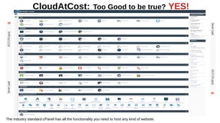 CloudAtCost: Too Good to be true? YES!
The industry standard cPanel has all the functionality you need to host any kind of website.
 